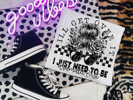 DTF Print - I’ll Get Over It / Dramatic
