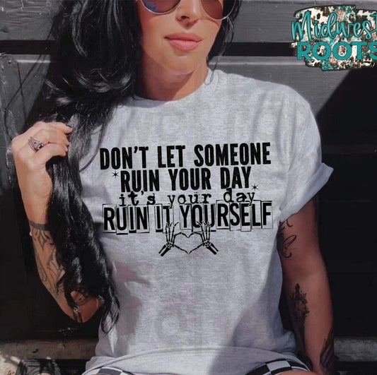 WS Completed Top Don’t Let Someone Ruin Your Day, It’s Your Day Ruin It Yourself