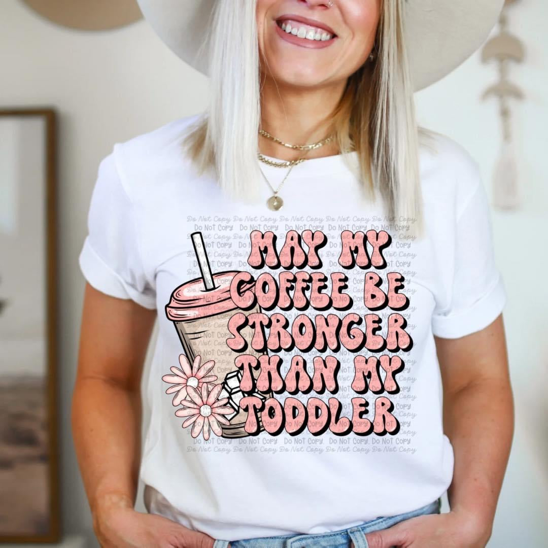 May Your Coffee Be Stronger Than Your Toddler Top