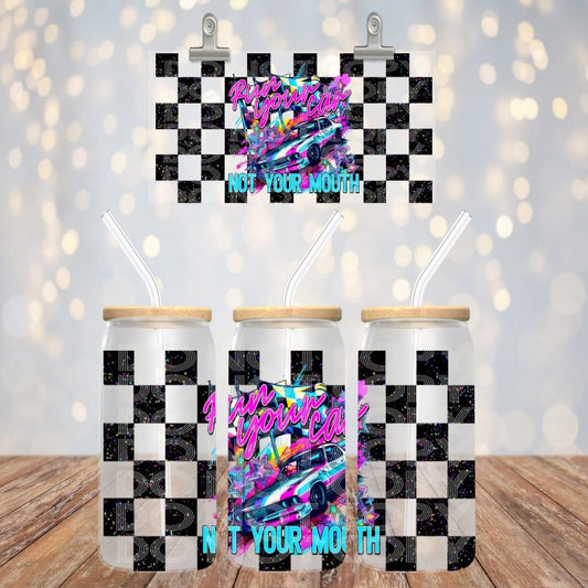 Run Your Car Not Your Mouth 16oz glass can Sub Print